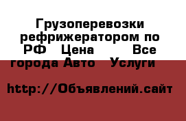 Грузоперевозки рефрижератором по РФ › Цена ­ 15 - Все города Авто » Услуги   